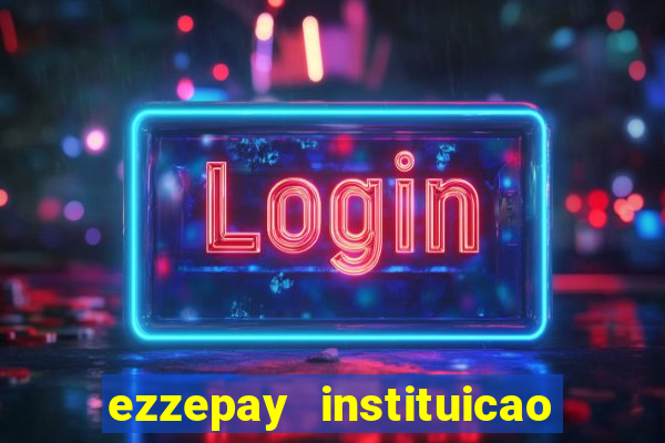 ezzepay instituicao de pagamento ltda